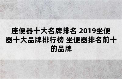 座便器十大名牌排名 2019坐便器十大品牌排行榜 坐便器排名前十的品牌